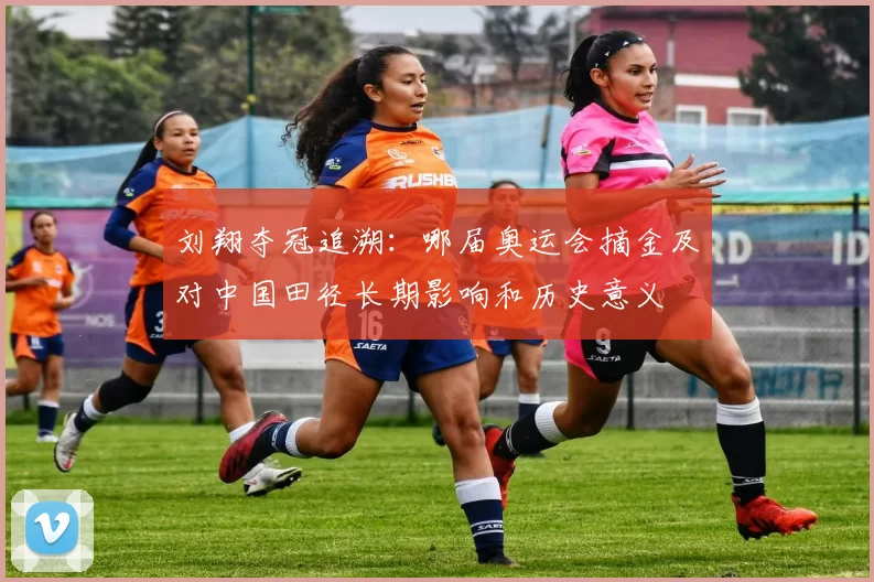 刘翔夺冠追溯:哪届奥运会摘金及对中国田径长期影响和历史意义