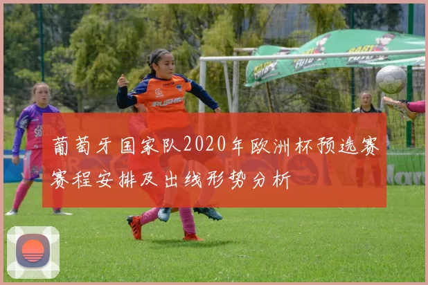 葡萄牙国家队2020年欧洲杯预选赛赛程安排及出线形势分析